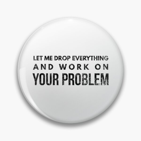 Item preview, Let Me Drop Everything And Work On Your Problem - Funny Sayings designed and sold by texteestore.
