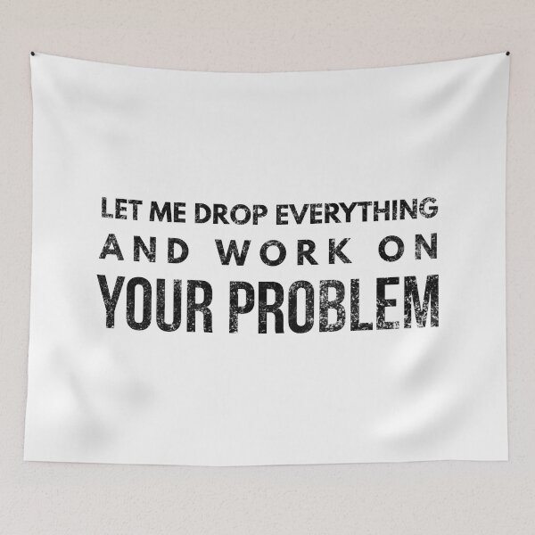Item preview, Let Me Drop Everything And Work On Your Problem - Funny Sayings designed and sold by texteestore.