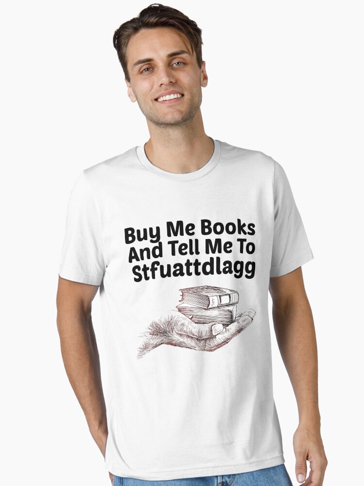 Buy me Books And Tell Me To Stfuattdlagg Essential T-Shirt for