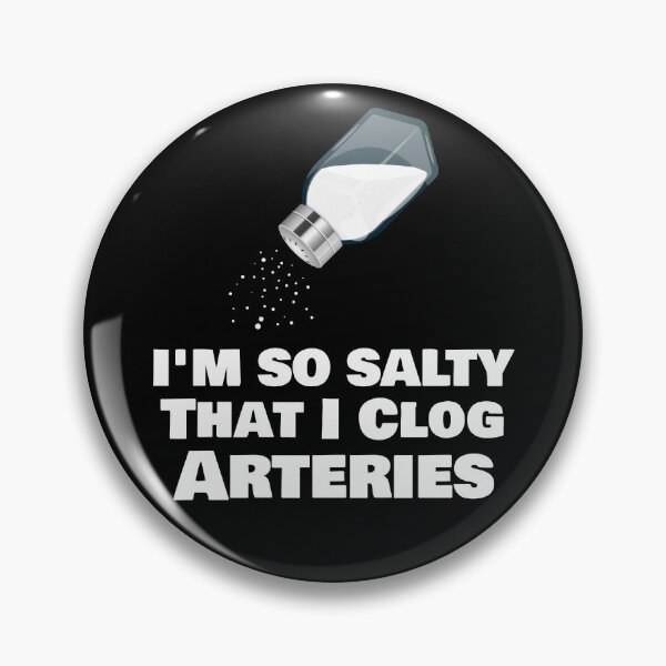 Item preview, I'm So Salty That I Clog Arteries designed and sold by TheButtonCrew.