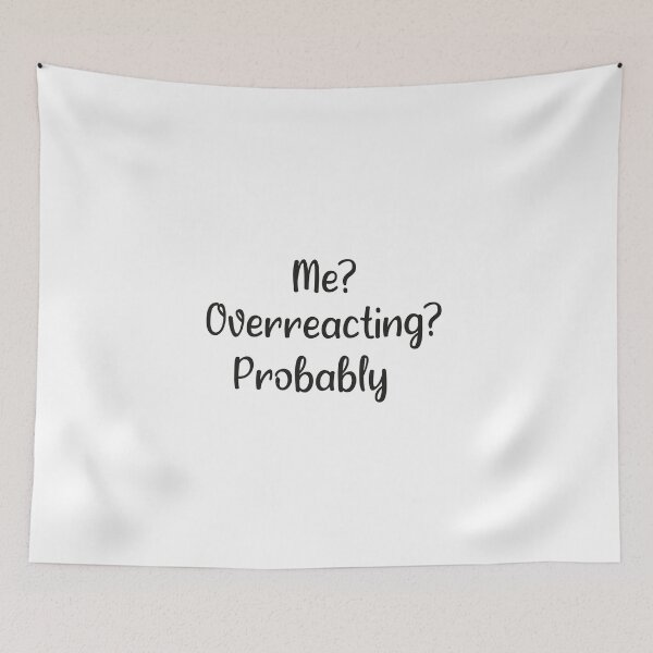 Item preview, Me? Overreacting? Probably designed and sold by amazow.