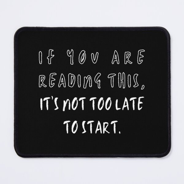 Item preview, If You Are Reading This...It's Not Too Late To Start designed and sold by Kizosdesign.