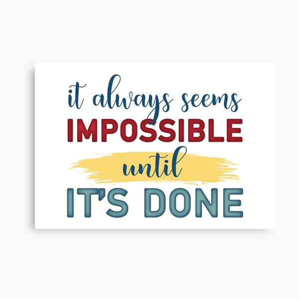 IT ALWAYS SEEMS IMPOSSIBLE UNTIL IT'S DONE - urbanarts