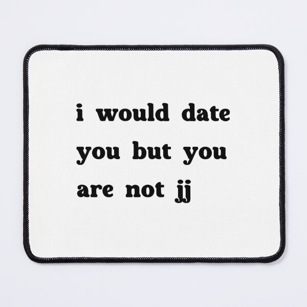 Item preview, i would date you but you are not jj - Outer Bank designed and sold by NURANI AKTER.