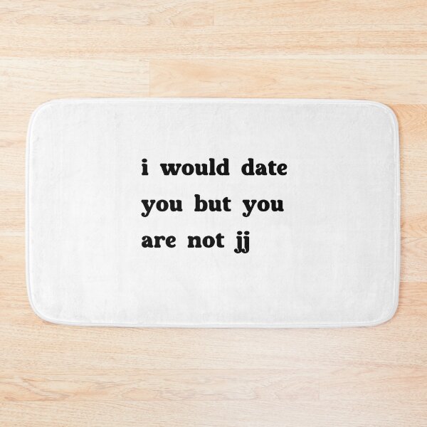 Item preview, i would date you but you are not jj - Outer Bank designed and sold by NURANI AKTER.