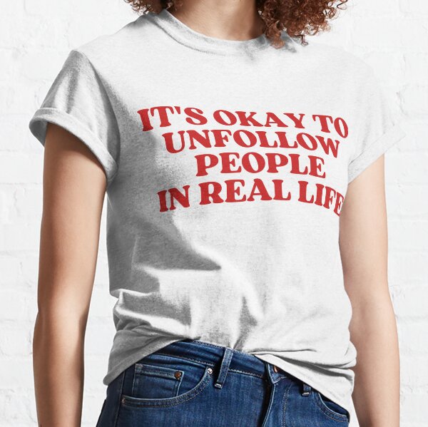 Its Ok to Unfollow People in Real Life Trendy Shirt Womens