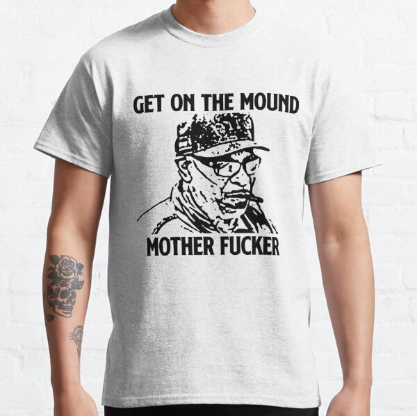 Dusty Baker Get On The Mound, Mother Fucker! | Classic T-Shirt