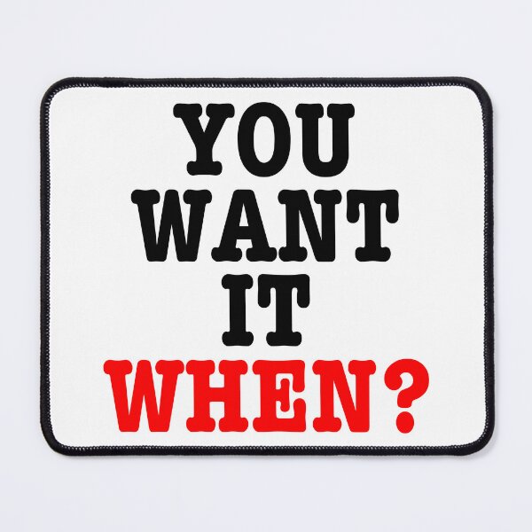 Item preview, You Want It When? designed and sold by Subject89P13.