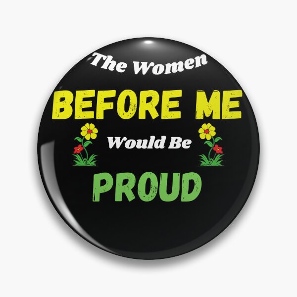 Item preview, The Women Before Me Would Be Proud designed and sold by Jesse ⭐⭐⭐⭐⭐.