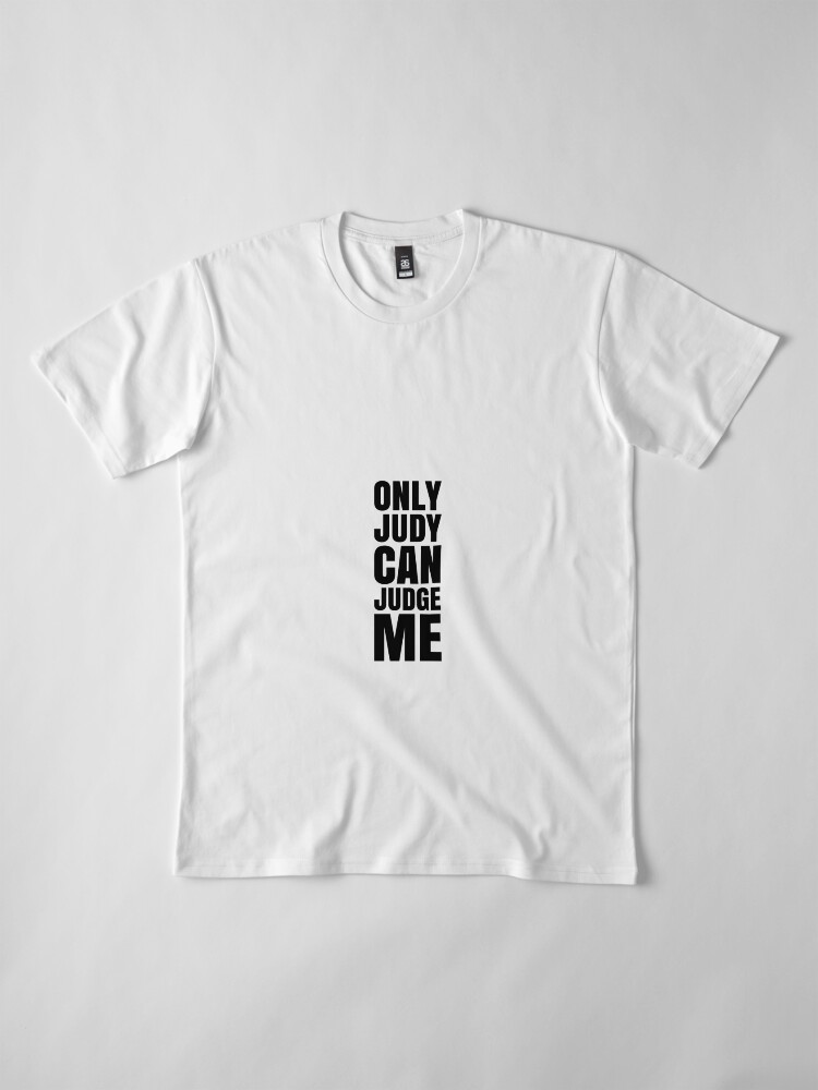 Alternate view of Only Judy Can Judge Me Hanes Tagless Tee T-Shirt Premium T-Shirt