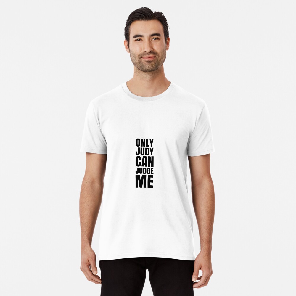 Only Judy Can Judge Me Hanes Tagless Tee T-Shirt Premium T-Shirt