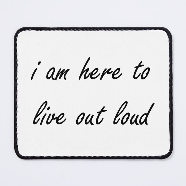 Item preview, I Am Here To Live Out Loud designed and sold by Amineelhailaa.