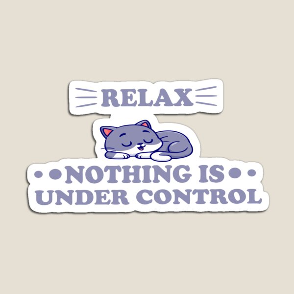 Item preview, Relax Nothing Is Under Control cat designed and sold by DeskTopDesign ★★★★★.