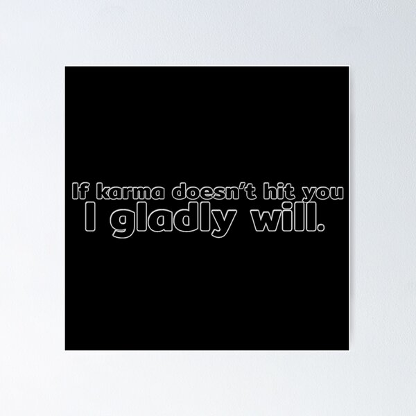 Item preview, If karma doesn’t hit you, I gladly will. - Quote (text only) designed and sold by MindAsylum.