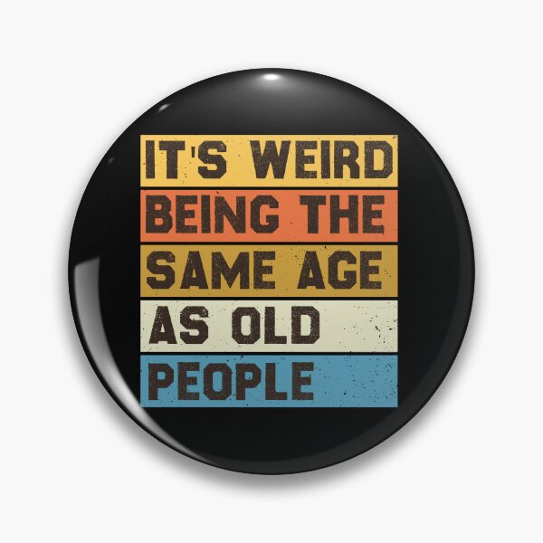 Item preview, it's weird being the same age as old people designed and sold by the--best-art.
