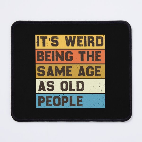 Item preview, it's weird being the same age as old people designed and sold by the--best-art.