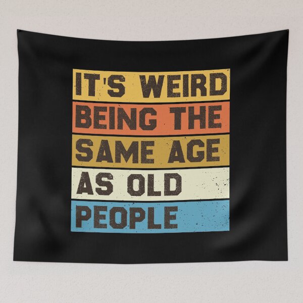 Item preview, it's weird being the same age as old people designed and sold by the--best-art.