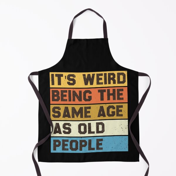 Item preview, it's weird being the same age as old people designed and sold by the--best-art.