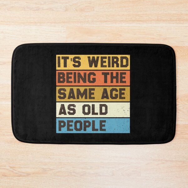 Item preview, it's weird being the same age as old people designed and sold by the--best-art.
