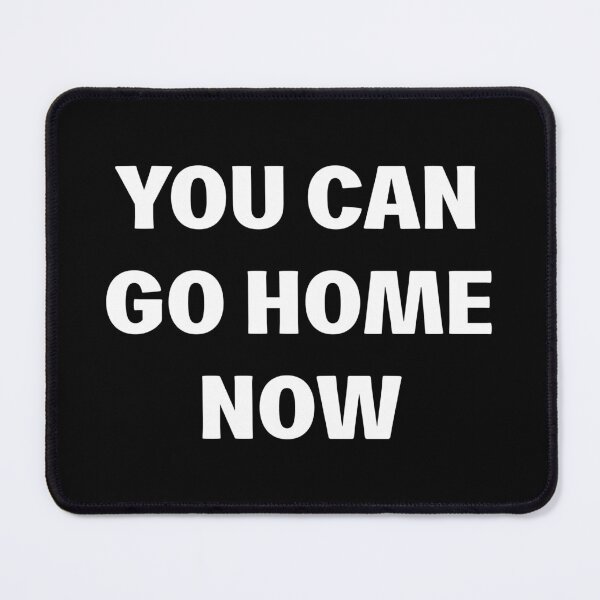 Item preview, You Can Go Home Now designed and sold by P I  X E L.
