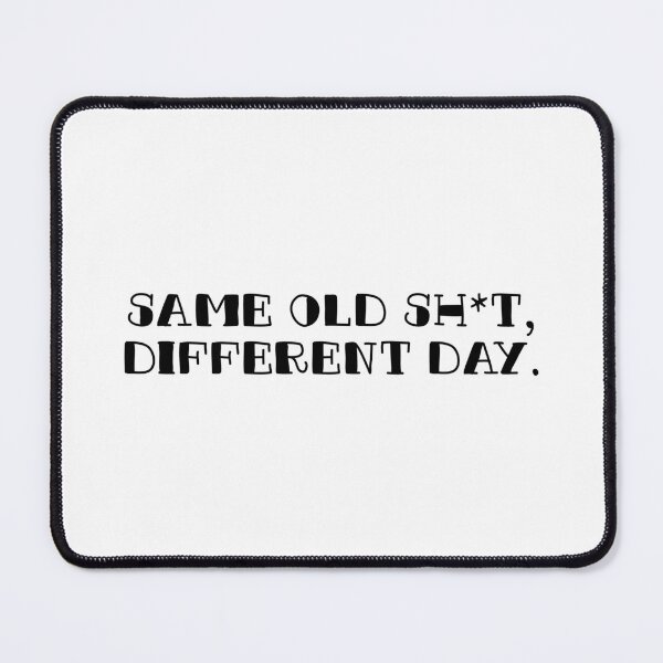 Item preview, Same Old Sh*t, Different Day. designed and sold by Eskedead.