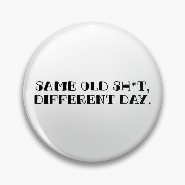 Item preview, Same Old Sh*t, Different Day. designed and sold by Eskedead.