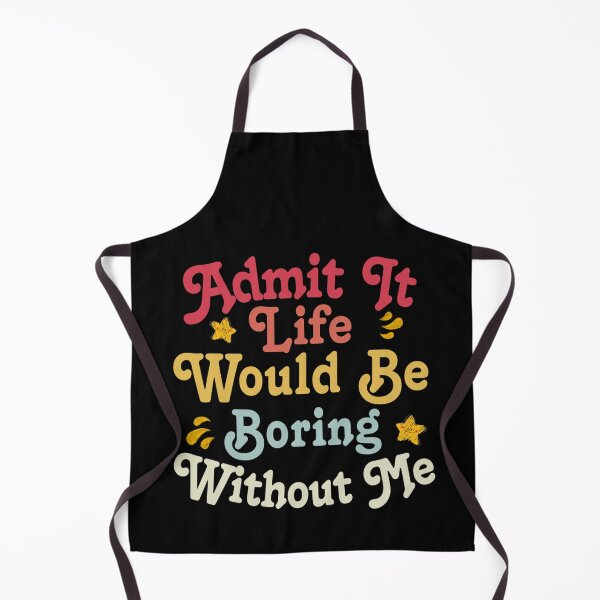 Item preview, Admit It Life Would Be Boring Without Me designed and sold by New-look-.