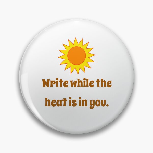 Artikelvorschau, Write While The Heat Is In You - Creativity Quote entworfen und verkauft von CrankyOldDude.