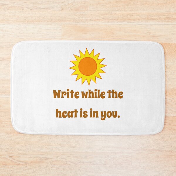 Artikelvorschau, Write While The Heat Is In You - Creativity Quote entworfen und verkauft von CrankyOldDude.