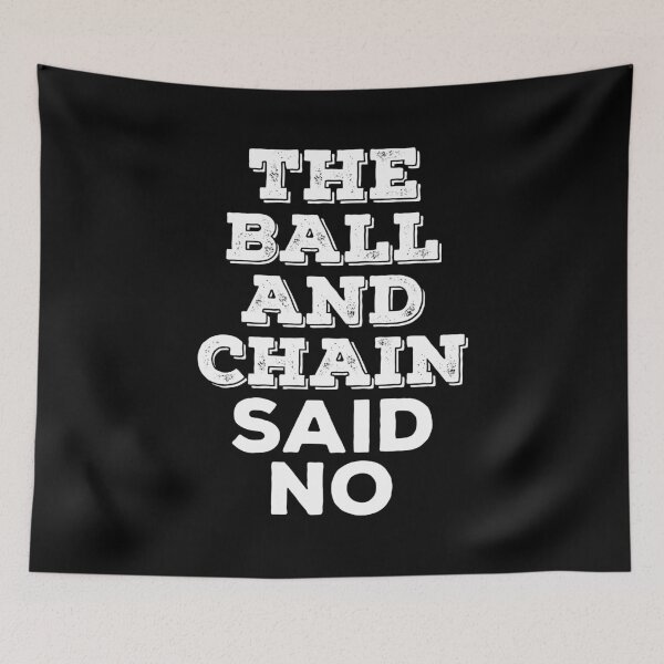 Item preview, The Ball And Chain Said No  designed and sold by BUBLTEES.