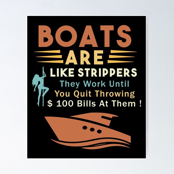 Item preview,  Boats Are Like Strippers They Work Until You Quit Throwing designed and sold by Nouni-abdo.