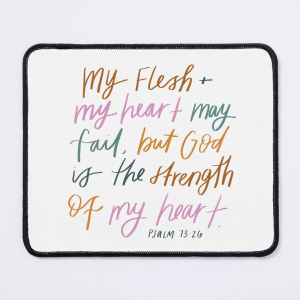 Item preview, Psalm 73:26 | Bible Verse | My flesh and my heart may fail, but God is the strength of my heart. designed and sold by seaniemendoza.