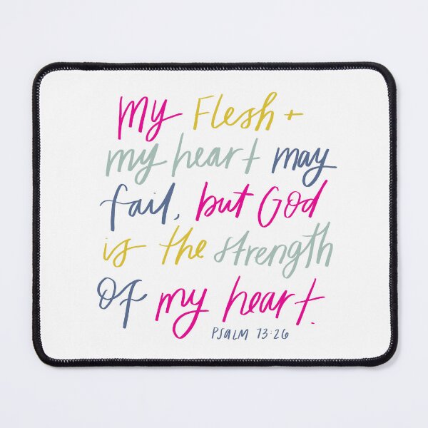 Item preview, Psalm 73:26 | Bible Verse | My flesh and my heart may fail, but God is the strength of my heart. designed and sold by seaniemendoza.