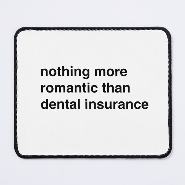 Item preview, Nothing More Romantic Than Dental Insurance designed and sold by tsvir.