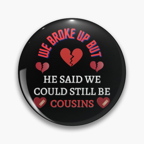 Item preview, We Broke Up But He Said We Could Still Be Cousins designed and sold by wonderArts17.