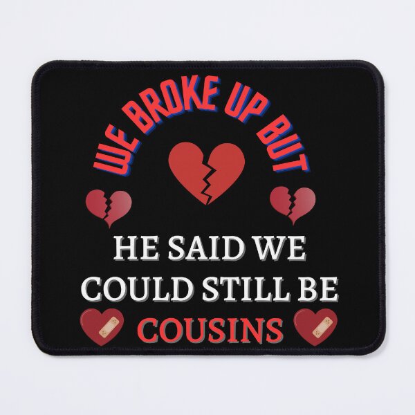 Item preview, We Broke Up But He Said We Could Still Be Cousins designed and sold by wonderArts17.