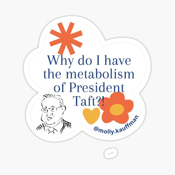 Why Do I have the Metabolism of President Taft?! Flower Shape. Sticker and Pin Sticker