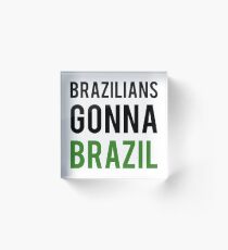 Brazilians Gonna Brazil Acrylic Block