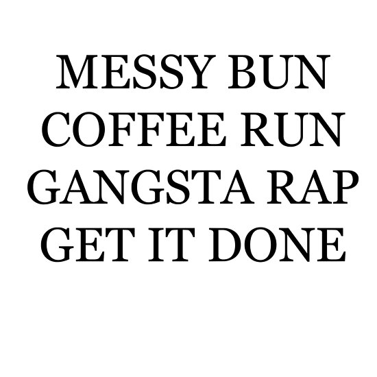 messy bun coffee run gangsta rap get it done