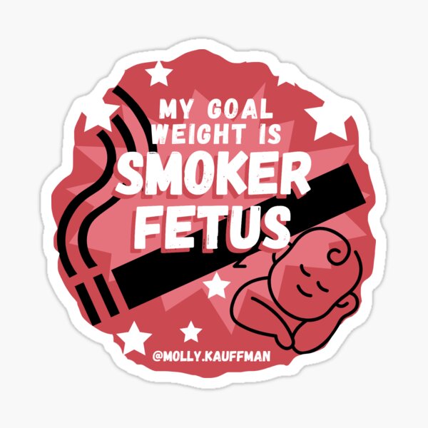 Goal Weight is Smoker Fetus Joke Sticker Sticker