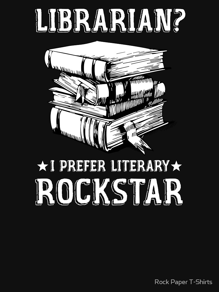 Librarian I Prefer Literary Rockstar (white) by rockpapershirts