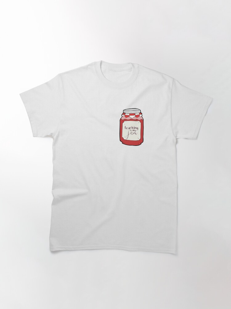 Thumbnail 3 of 7, Classic T-Shirt, Teaching is my Jam designed and sold by annmariestowe.