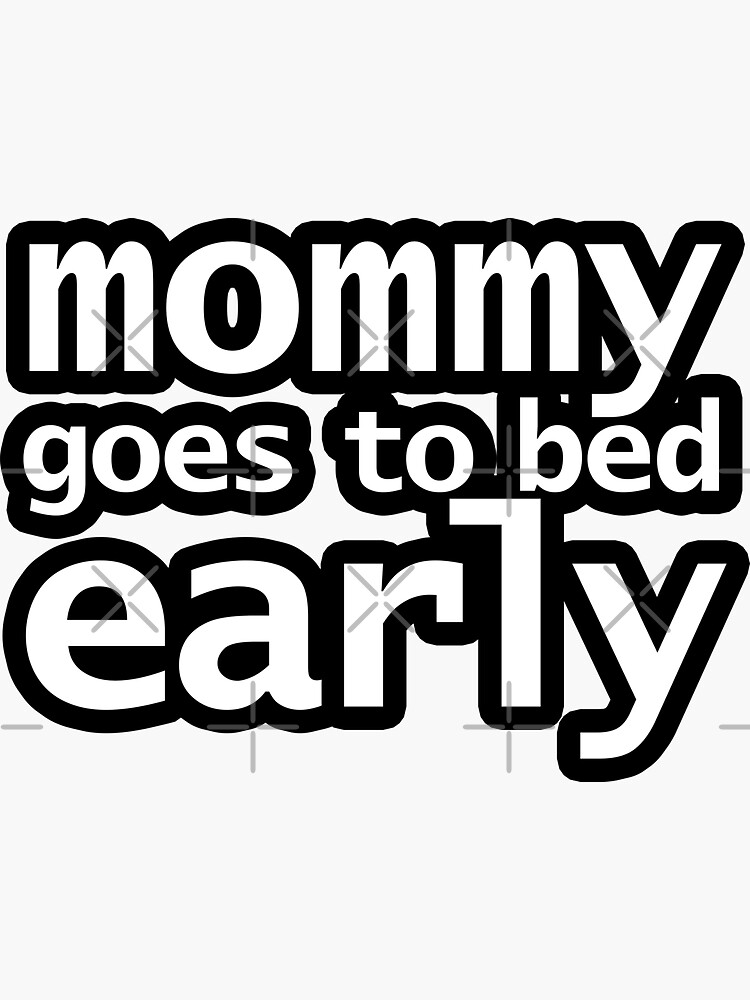Mommy Goes To Bed Early Funny Memes Typography