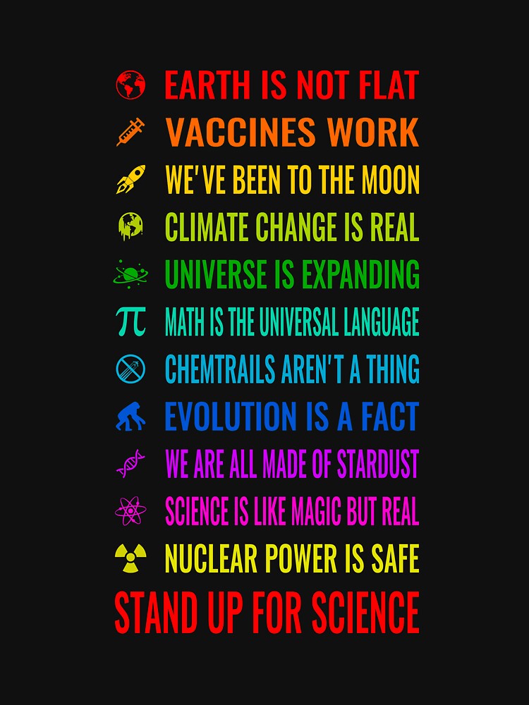Earth is not flat! Vaccines work! Weve been to the moon! Chemtrails arent a thing! Climate change is real! Stand up for science! Universe is expanding! Nuclear power is safe! by simbamerch