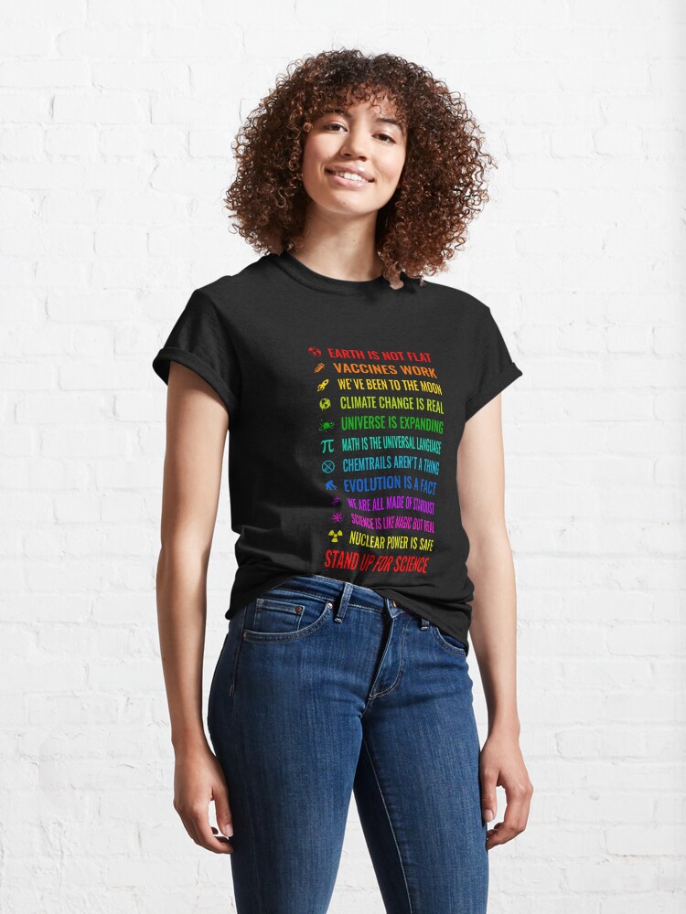 Alternate view of Earth is not flat! Vaccines work! Weve been to the moon! Chemtrails arent a thing! Climate change is real! Stand up for science! Universe is expanding! Nuclear power is safe! Classic T-Shirt