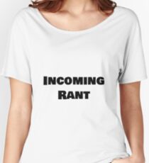Incoming Rant Women's Relaxed Fit T-Shirt