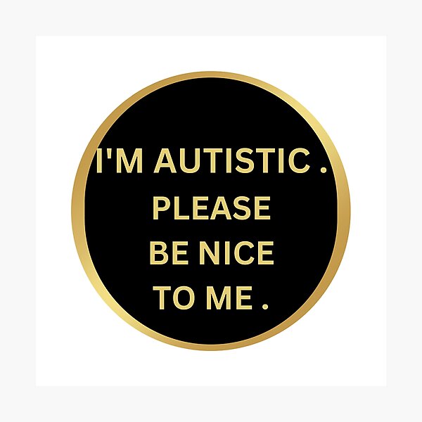 Item preview,   QUOTE : I'm autistic . please be nice to me designed and sold by KIRA BROWN.