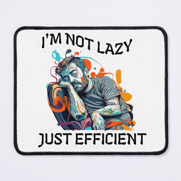 Item preview, I'm not lazy just efficient sleepy guy half asleep designed and sold by Rob Wilson.
