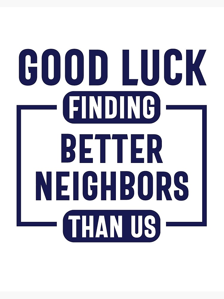 Neighbor Moving Away Good Luck Finding Neighbors Better Than Us