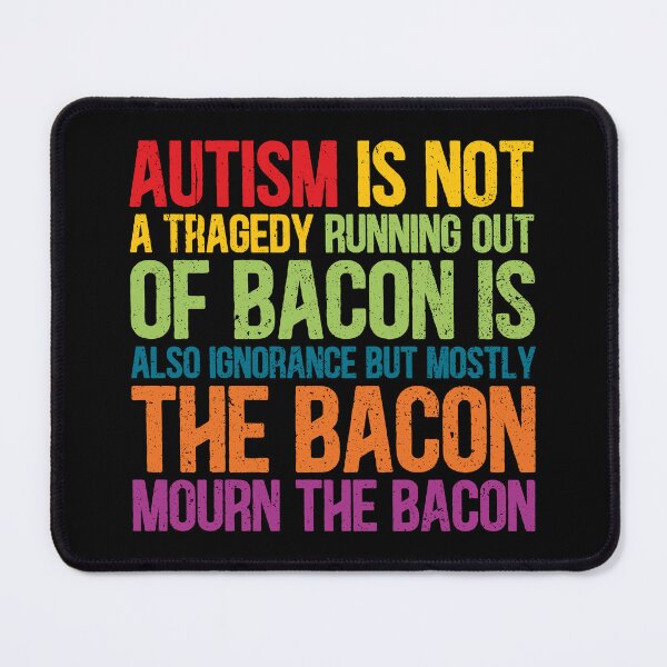 Item preview, Autism Id Not A Tragedy Running Out Of Bacon Is Also Ignorance But Mostly The Bacon Mourn The Bacon designed and sold by Dolphin Graphic.